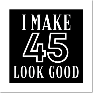 I Make 45 Look Good Posters and Art